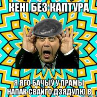 кені без каптура я яго бачыў у прамы напак свайго дзядулю в