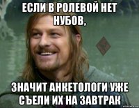 если в ролевой нет нубов, значит анкетологи уже съели их на завтрак