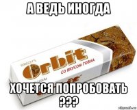 а ведь иногда хочется попробовать ???