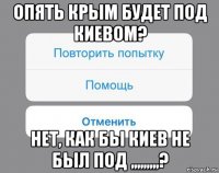 опять крым будет под киевом? нет, как бы киев не был под ,,,,,,,,,?