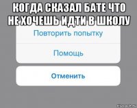 когда сказал бате что не хочешь идти в школу 