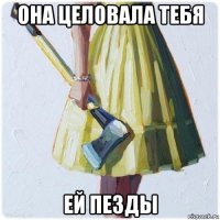 она целовала тебя ей пезды