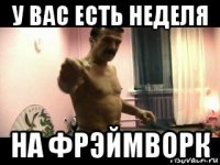 у вас есть неделя на фрэймворк