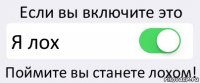 Если вы включите это Я лох Поймите вы станете лохом!