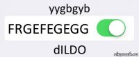 yygbgyb FRGEFEGEGG dILDO