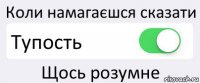 Коли намагаєшся сказати Тупость Щось розумне