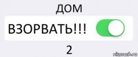 ДОМ ВЗОРВАТЬ!!! 2