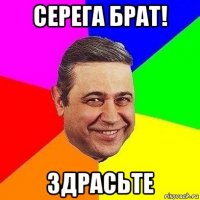 серега брат! здрасьте