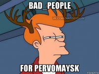 bad_people for pervomaysk