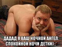  дадад я ваш ночной ангел. спокойной ночи детки) :*