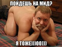 пойдешь на мид? я тоже)))00)))