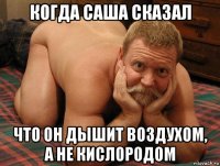 когда саша сказал что он дышит воздухом, а не кислородом