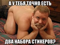 а у тебя точно есть два набора стикеров?