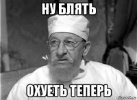 ну блять охуеть теперь