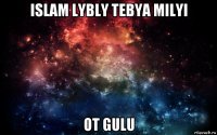 islam lybly tebya milyi ot gulu