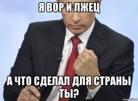 я вор и лжец а что сделал для страны ты?