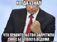 когда узнал что правительство запретило снюс без твоего ведома