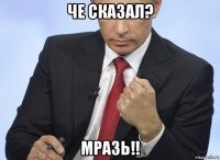 че сказал? мразь!!