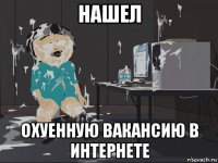 нашел охуенную вакансию в интернете