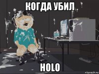 когда убил holo