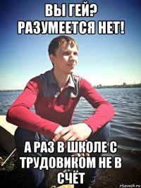 вы гей? разумеется нет! а раз в школе с трудовиком не в счёт