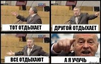 ТОТ ОТДЫХАЕТ ДРУГОЙ ОТДЫХАЕТ ВСЕ ОТДЫХАЮТ А Я УЧУЧЬ