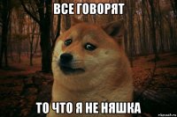 все говорят то что я не няшка