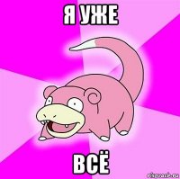 я уже всё