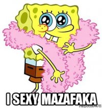  i sexy mazafaka