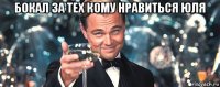 бокал за тех кому нравиться юля 