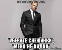 * * * * * * * * * * * * *уберите*снежинки*, *меня*не*видно*