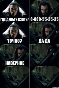 Где деньги Взять? 8-800-55-35-35 Точно? ДА ДА наверное   