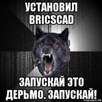 установил bricscad запускай это дерьмо. запускай!