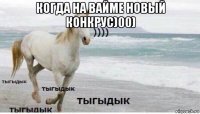 когда на вайме новый конкрус)00) 