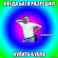 когда батя разрешил купить бухло