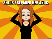 she is prepared her anus. 