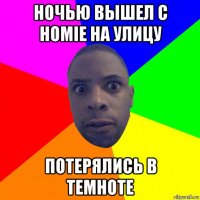 ночью вышел с homie на улицу потерялись в темноте