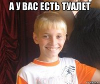 а у вас есть туалет 