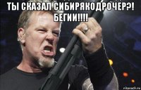 ты сказал сибирякодрочер?! бегии!!!! 