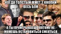 когда толстый жмет 2 кнопки весь бой а ты проигрываешь потому не можешь остановиться смеяться