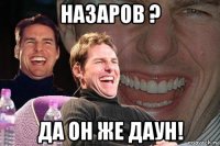 назаров ? да он же даун!