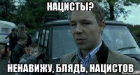 нацисты? ненавижу, блядь, нацистов