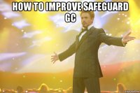 how to improve safeguard gc 