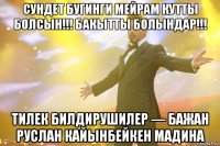 сундет бугинги мейрам кутты болсын!!! бакытты болындар!!! тилек билдирушилер — бажан руслан кайынбейкен мадина