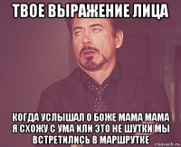 твое выражение лица когда услышал о боже мама мама я схожу с ума или это не шутки мы встретились в маршрутке