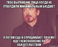 твое выражение лица когда не утвердили минимальный бюджет а потом еще и спрашивают, почему идет неисполнение по обязательствам