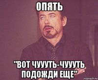 опять "вот чуууть-чуууть подожди еще"