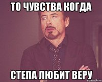 то чувства когда степа любит веру