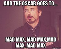 and the oscar goes to... mad max, mad max,mad max, mad max