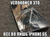 успокойся это все во лишь iphone 6s